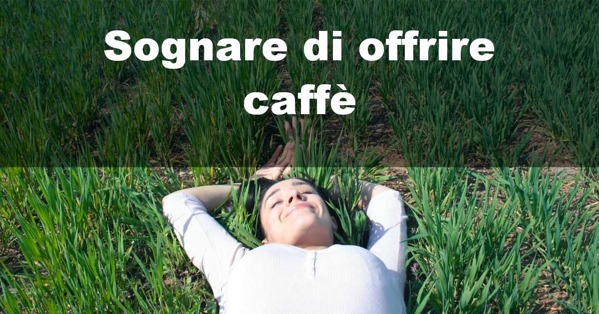 Sognare di offrire caffè